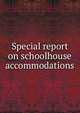 Special report on schoolhouse accommodations, 