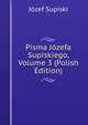 Pisma Jozefa Supiskiego, Volume 3 (Polish Edition), Jozef Supiski 