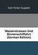 Wasserstrassen Und Binnenschiffahrt (German Edition), Carl Victor Supp?n 