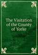 The Visitation of the County of Yorke, 