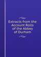 Extracts from the Account Rolls of the Abbey of Durham, 