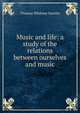 Music and life: a study of the relations between ourselves and music, Thomas Whitney Surette 
