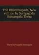The Dhammapada. New edition by Suriyagoda Sumangala Thera, Thera Suriyagoda Sumangala 