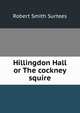 Hillingdon Hall or The cockney squire, Robert Smith Surtees 