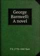 George Barnwell: A novel, T S. 1770-1847 Surr 