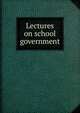 Lectures on school government, 