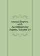 Annual Report . with Accompanying Papers, Volume 19, 