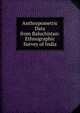 Anthropometric Data from Baluchistan: Ethnographic Survey of India, 