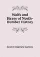 Waifs and Strays of North-Humber History, Scott Frederick Surtees 