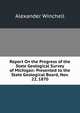 Report On the Progress of the State Geological Survey of Michigan: Presented to the State Geological Board, Nov. 22, 1870, Alexander Winchell 