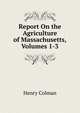 Report On the Agriculture of Massachusetts, Volumes 1-3, Henry Colman 