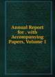 Annual Report for . with Accompanying Papers, Volume 1, 