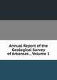 Annual Report of the Geological Survey of Arkansas ., Volume 1, 