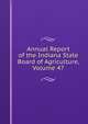 Annual Report of the Indiana State Board of Agriculture, Volume 47, 