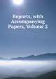 Reports, with Accompanying Papers, Volume 2, 