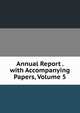 Annual Report . with Accompanying Papers, Volume 5, 
