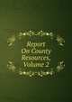 Report On County Resources, Volume 2, 