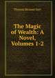 The Magic of Wealth: A Novel, Volumes 1-2, Thomas Skinner Surr 