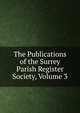 The Publications of the Surrey Parish Register Society, Volume 3, 