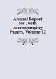 Annual Report for . with Accompanying Papers, Volume 12, 
