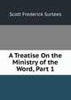 A Treatise On the Ministry of the Word, Part 1, Scott Frederick Surtees 