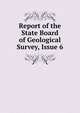 Report of the State Board of Geological Survey, Issue 6, 