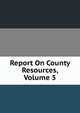 Report On County Resources, Volume 5, 