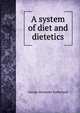 A system of diet and dietetics, George Alexander Sutherland 