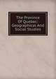 The Province Of Quebec: Geographical And Social Studies, 