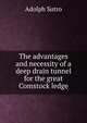 The advantages and necessity of a deep drain tunnel for the great Comstock ledge, Adolph Sutro 