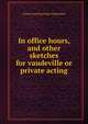 In office hours, and other sketches for vaudeville or private acting, Evelyn Greenleaf Baker Sutherland 