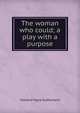 The woman who could; a play with a purpose, Howard Vigne Sutherland 