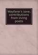 Wayfarer's love; contributions from living poets, 