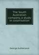 The South Australian company, a study in colonisation, George Sutherland 