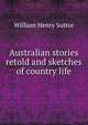 Australian stories retold and sketches of country life, William Henry Suttor 