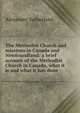 The Methodist Church and missions in Canada and Newfoundland: a brief account of the Methodist Church in Canada, what it is and what it has done, Alexander Sutherland 