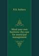 Mind your own business: the case for municipal management, R B. Suthers 