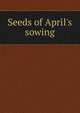 Seeds of April's sowing, 