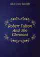 Robert Fulton And The Clermont, Alice Crary Sutcliffe 