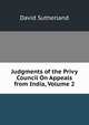 Judgments of the Privy Council On Appeals from India, Volume 2, Sutherland David 