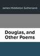 Douglas, and Other Poems, James Middleton Sutherland 