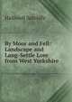 By Moor and Fell: Landscape and Lang-Settle Lore from West Yorkshire, Halliwell Sutcliffe 
