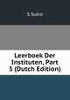 Leerboek Der Instituten, Part 3 (Dutch Edition), S Sutro 