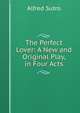 The Perfect Lover: A New and Original Play, in Four Acts, Sutro, Alfred, 1863-1933 