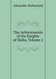 The Achievements of the Knights of Malta, Volume 2, Alexander Sutherland 