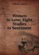 Women in Love: Eight Studies in Sentiment, Sutro, Alfred, 1863-1933 