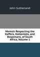 Memoir Respecting the Kaffers, Hottentots, and Bosjemans, of South Africa, Volume 1, John Sutherland 