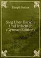 Sieg Uber Darwin Und Irrlichter (German Edition), Joleph Sutter 