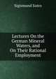 Lectures On the German Mineral Waters, and On Their Rational Employment, Sigismund Sutro 