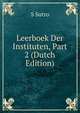 Leerboek Der Instituten, Part 2 (Dutch Edition), S Sutro 